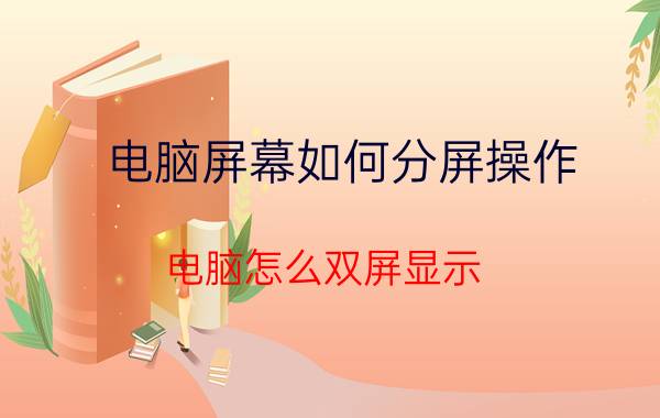 电脑屏幕如何分屏操作 电脑怎么双屏显示？